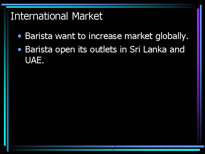 International Market • Barista want to increase market globally. • Barista open its outlets