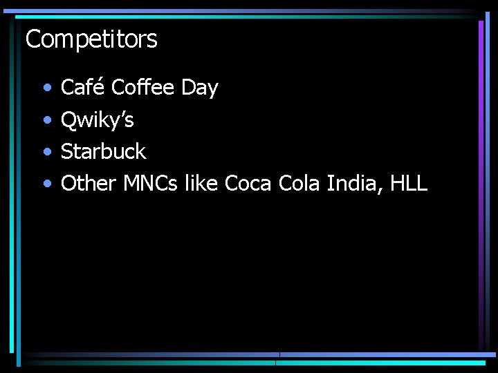 Competitors • • Café Coffee Day Qwiky’s Starbuck Other MNCs like Coca Cola India,