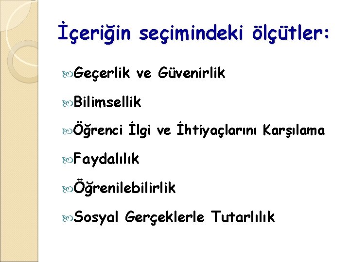 İçeriğin seçimindeki ölçütler: Geçerlik ve Güvenirlik Bilimsellik Öğrenci İlgi ve İhtiyaçlarını Karşılama Faydalılık Öğrenilebilirlik