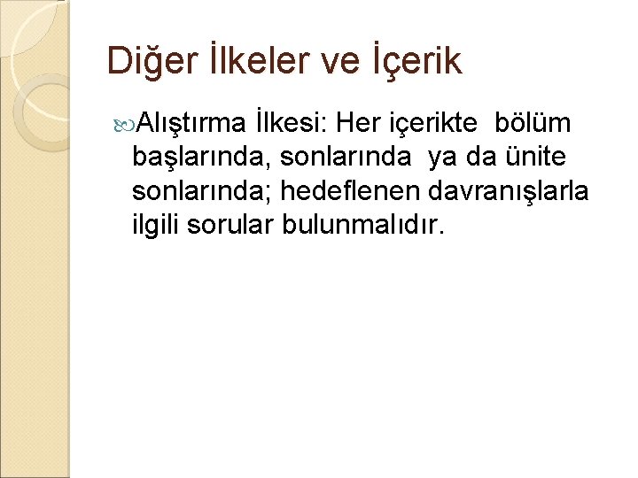 Diğer İlkeler ve İçerik Alıştırma İlkesi: Her içerikte bölüm başlarında, sonlarında ya da ünite