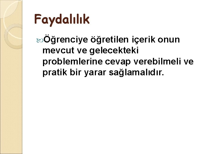 Faydalılık Öğrenciye öğretilen içerik onun mevcut ve gelecekteki problemlerine cevap verebilmeli ve pratik bir