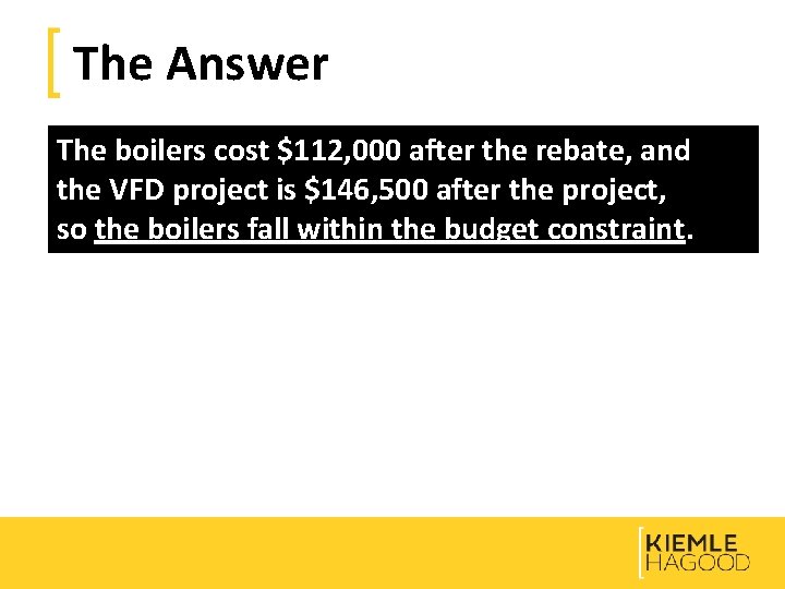 The Answer The boilers cost $112, 000 after the rebate, and the VFD project