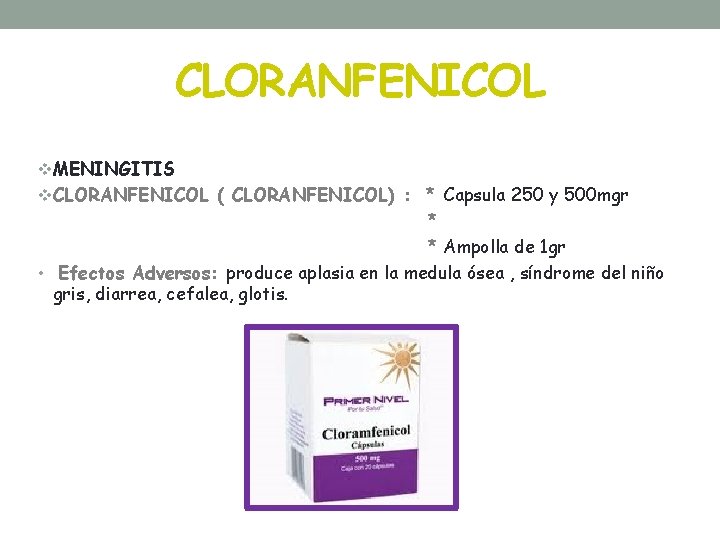 CLORANFENICOL v. MENINGITIS v. CLORANFENICOL ( CLORANFENICOL) : * Capsula 250 y 500 mgr