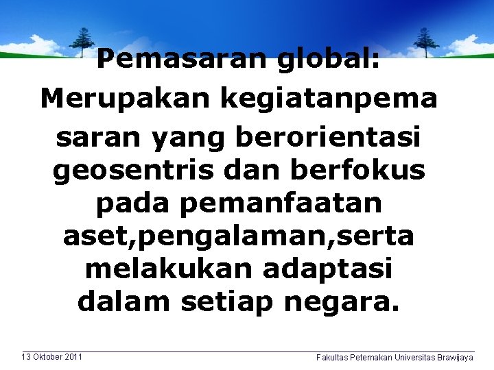 Pemasaran global: Merupakan kegiatanpema saran yang berorientasi geosentris dan berfokus pada pemanfaatan aset, pengalaman,