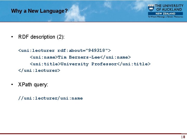 Why a New Language? • RDF description (2): <uni: lecturer rdf: about="949318"> <uni: name>Tim