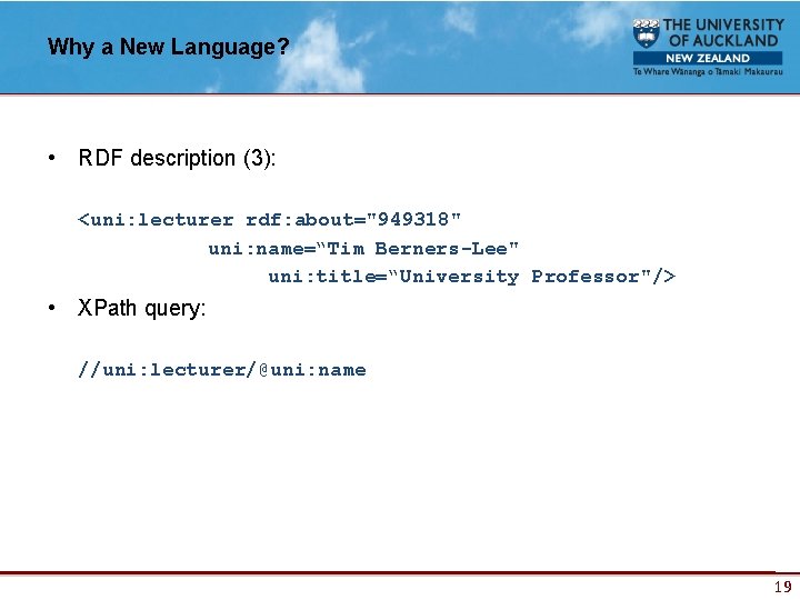 Why a New Language? • RDF description (3): <uni: lecturer rdf: about="949318" uni: name=“Tim