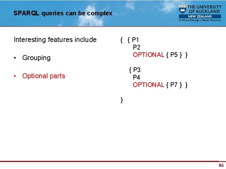 SPARQL queries can be complex Interesting features include • Grouping • Optional parts {