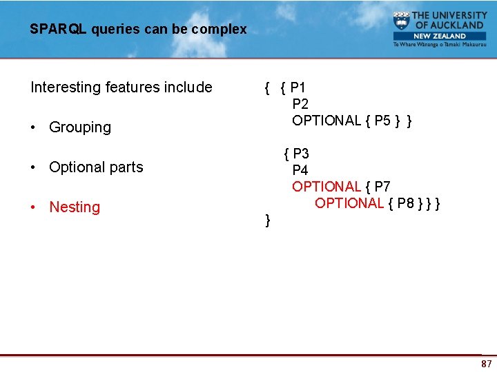 SPARQL queries can be complex Interesting features include • Grouping • Optional parts •