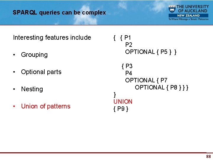 SPARQL queries can be complex Interesting features include • Grouping • Optional parts •