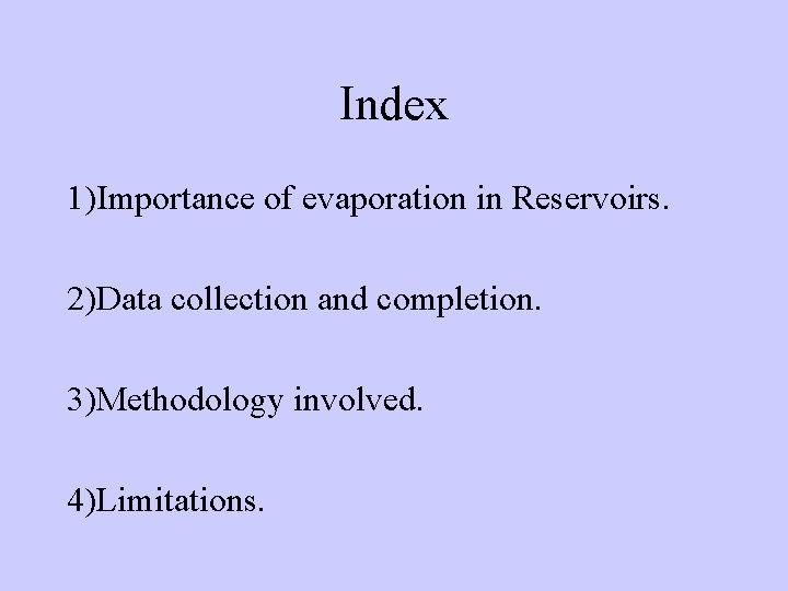 Index 1)Importance of evaporation in Reservoirs. 2)Data collection and completion. 3)Methodology involved. 4)Limitations. 