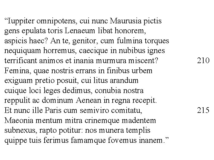 “Iuppiter omnipotens, cui nunc Maurusia pictis gens epulata toris Lenaeum libat honorem, aspicis haec?