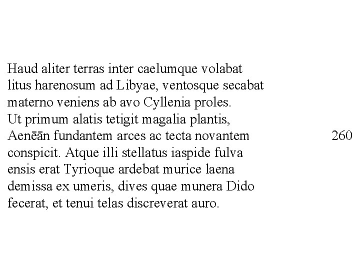 Haud aliter terras inter caelumque volabat litus harenosum ad Libyae, ventosque secabat materno veniens