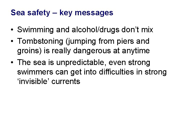 Sea safety – key messages • Swimming and alcohol/drugs don’t mix • Tombstoning (jumping