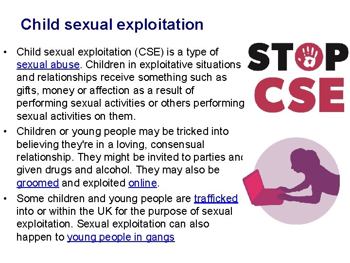 Child sexual exploitation • Child sexual exploitation (CSE) is a type of sexual abuse.