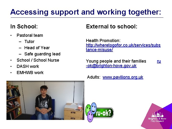 Accessing support and working together: In School: • • Pastoral team – Tutor –