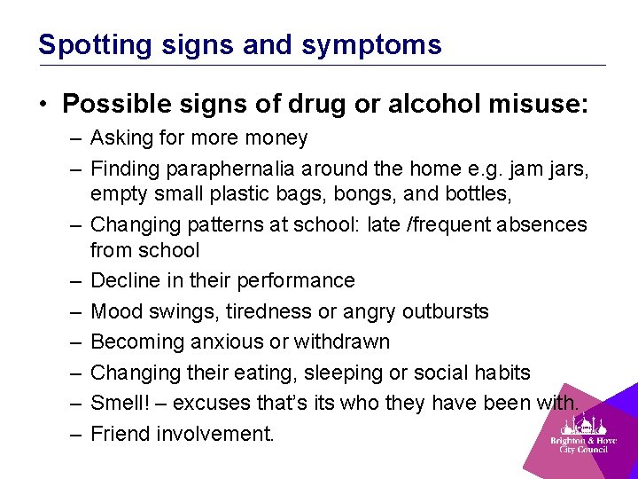Spotting signs and symptoms • Possible signs of drug or alcohol misuse: – Asking