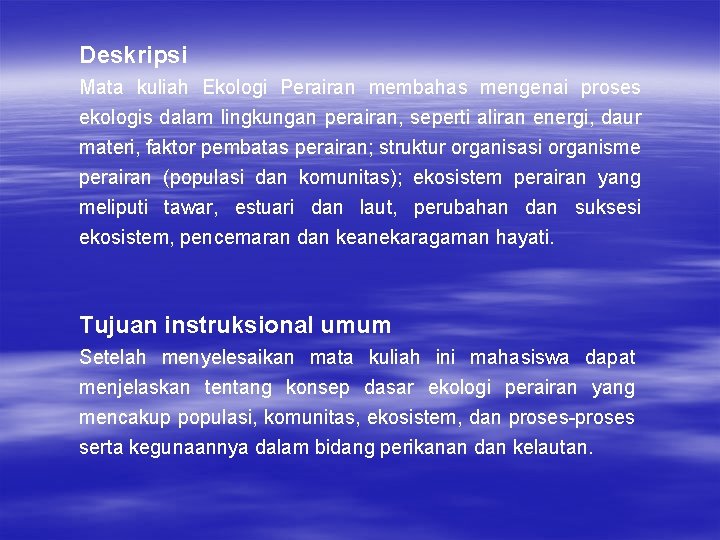 Deskripsi Mata kuliah Ekologi Perairan membahas mengenai proses ekologis dalam lingkungan perairan, seperti aliran