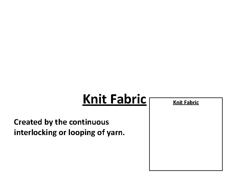 Knit Fabric Created by the continuous interlocking or looping of yarn. Knit Fabric 