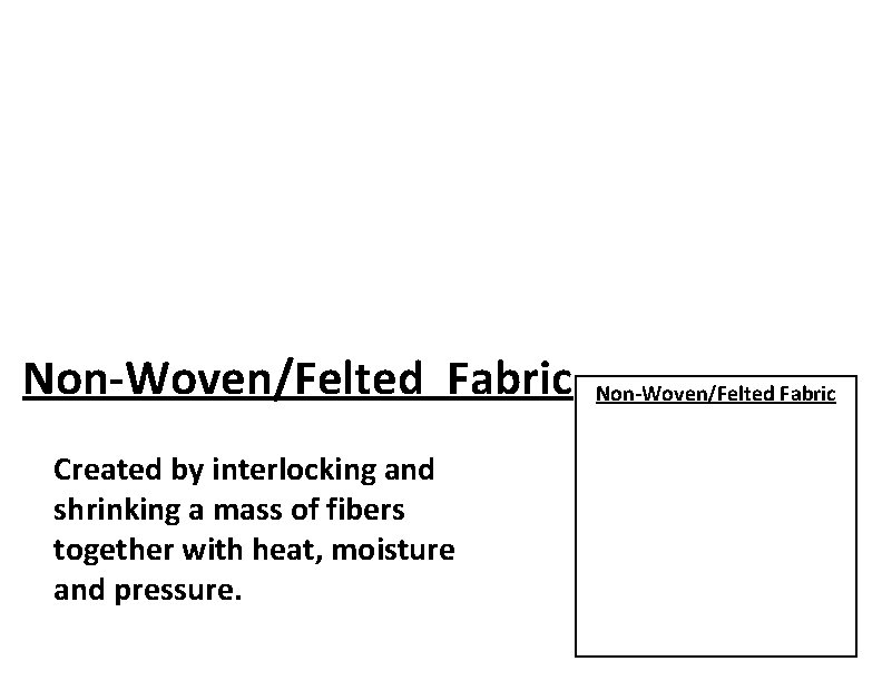 Non-Woven/Felted Fabric Created by interlocking and shrinking a mass of fibers together with heat,