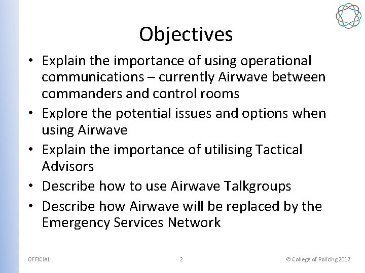 Objectives • Explain the importance of using operational communications – currently Airwave between commanders