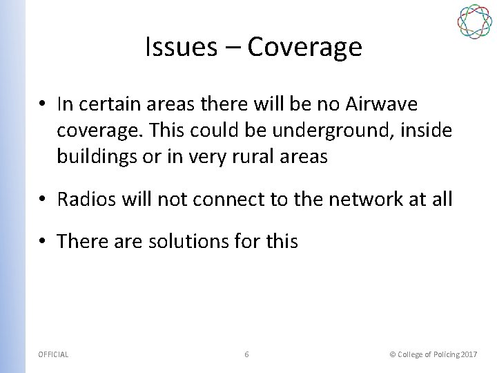 Issues – Coverage • In certain areas there will be no Airwave coverage. This