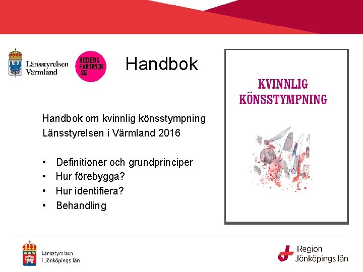Handbok om kvinnlig könsstympning Länsstyrelsen i Värmland 2016 • • Definitioner och grundprinciper Hur