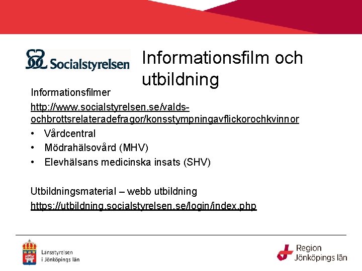 Informationsfilm och utbildning Informationsfilmer http: //www. socialstyrelsen. se/valdsochbrottsrelateradefragor/konsstympningavflickorochkvinnor • Vårdcentral • Mödrahälsovård (MHV) •