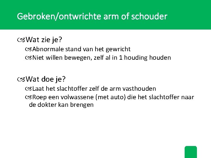 Gebroken/ontwrichte arm of schouder Wat zie je? Abnormale stand van het gewricht Niet willen