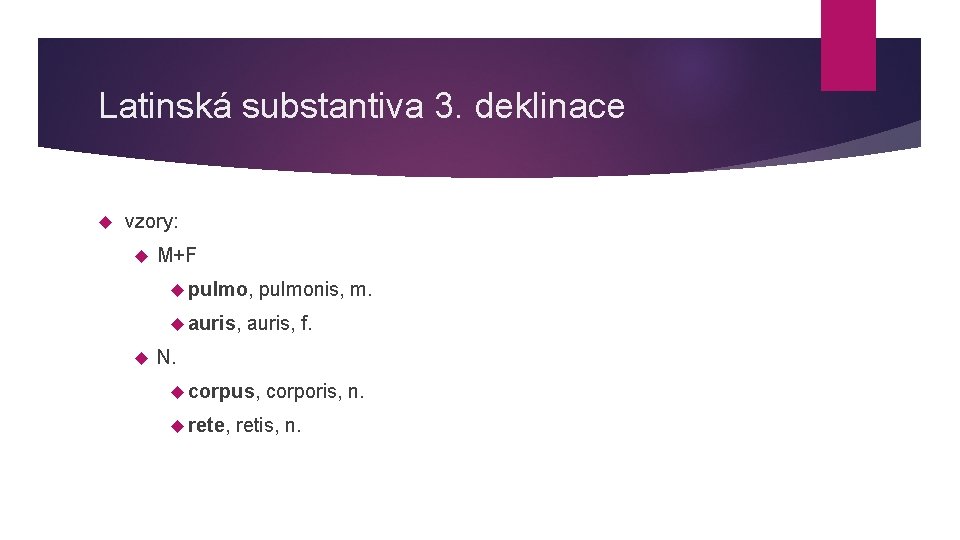 Latinská substantiva 3. deklinace vzory: M+F pulmo, pulmonis, m. auris, f. N. corpus, corporis,