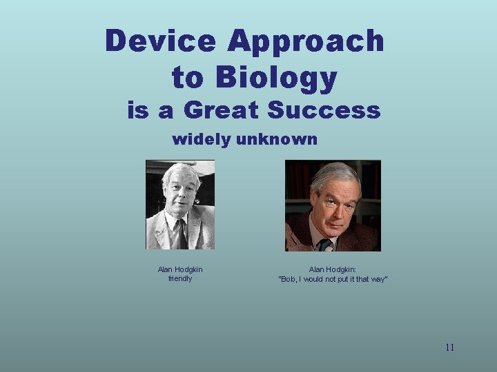 Device Approach to Biology is a Great Success widely unknown Alan Hodgkin friendly Alan