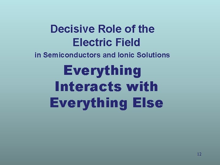 Decisive Role of the Electric Field in Semiconductors and Ionic Solutions Everything Interacts with