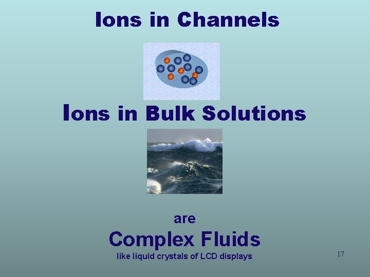 Ions in Channels Ions in Bulk Solutions are Complex Fluids like liquid crystals of