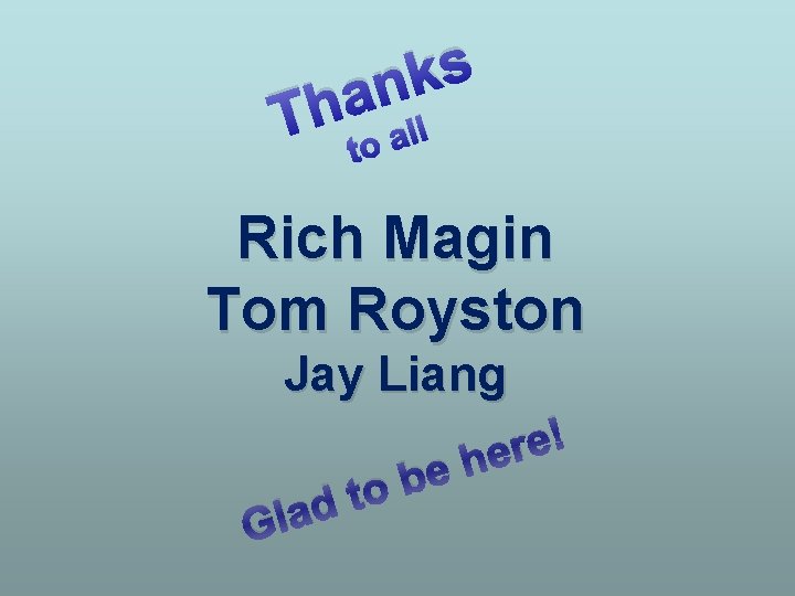 s k an Th to all Rich Magin Tom Royston Jay Liang d a