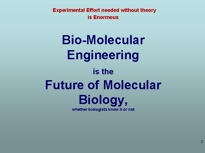 Experimental Effort needed without theory is Enormous Bio-Molecular Engineering is the Future of Molecular