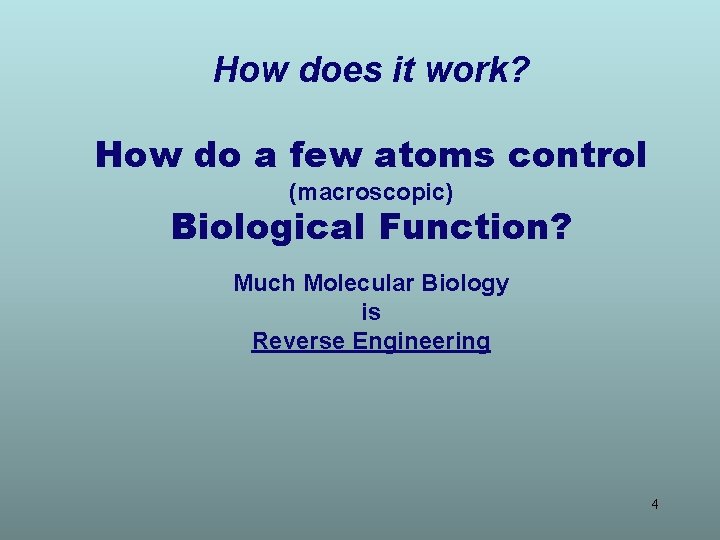 How does it work? How do a few atoms control (macroscopic) Biological Function? Much