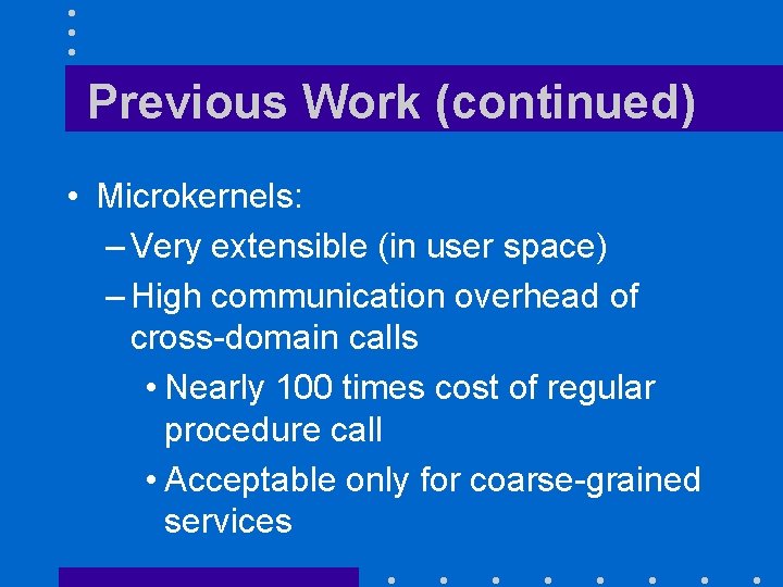 Previous Work (continued) • Microkernels: – Very extensible (in user space) – High communication