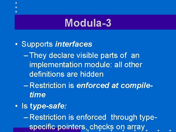 Modula-3 • Supports interfaces – They declare visible parts of an implementation module: all
