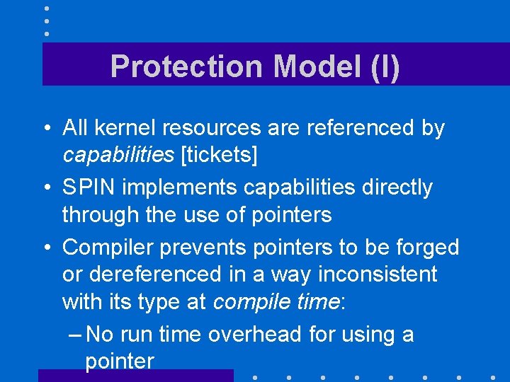 Protection Model (I) • All kernel resources are referenced by capabilities [tickets] • SPIN