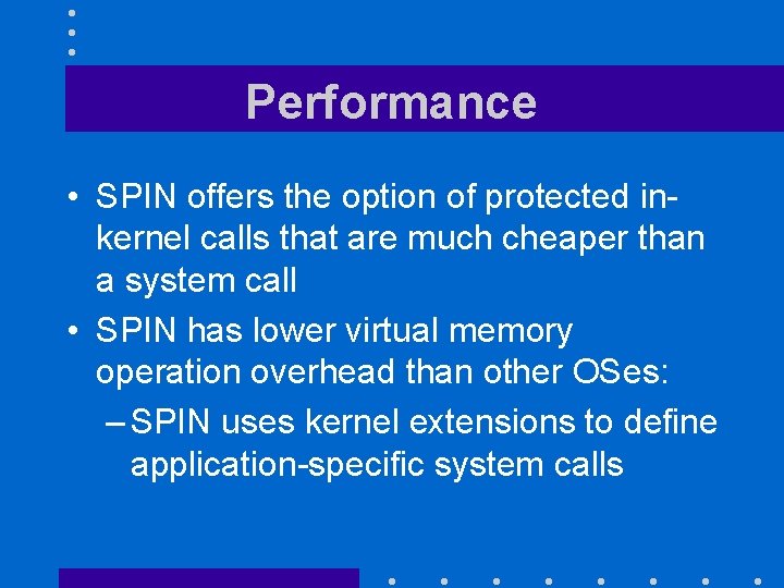 Performance • SPIN offers the option of protected inkernel calls that are much cheaper