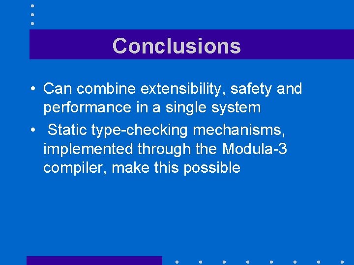 Conclusions • Can combine extensibility, safety and performance in a single system • Static