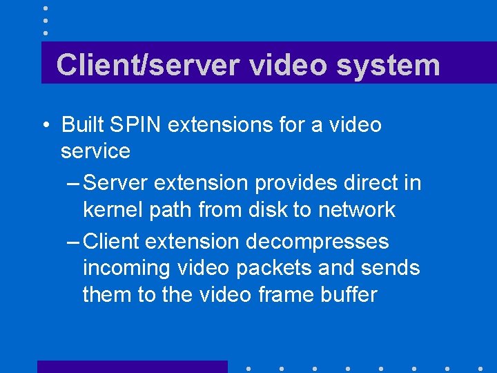 Client/server video system • Built SPIN extensions for a video service – Server extension