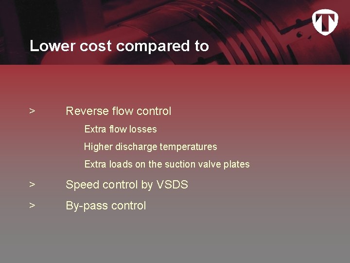 Lower cost compared to > Reverse flow control Extra flow losses Higher discharge temperatures