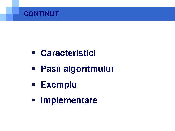 CONTINUT § Caracteristici § Pasii algoritmului § Exemplu § Implementare 