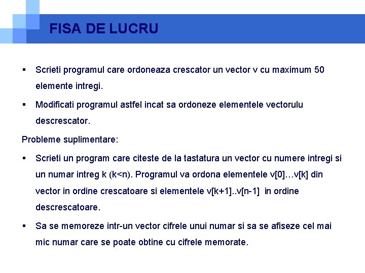 FISA DE LUCRU § Scrieti programul care ordoneaza crescator un vector v cu maximum