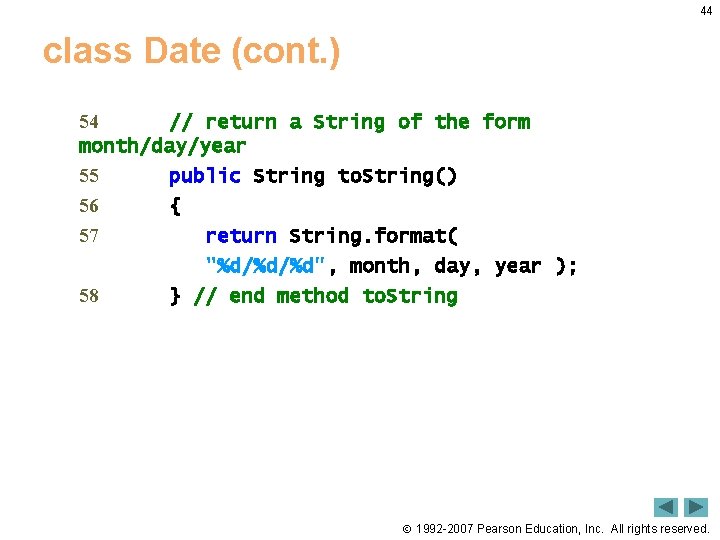 44 class Date (cont. ) 54 // return a String of the form month/day/year