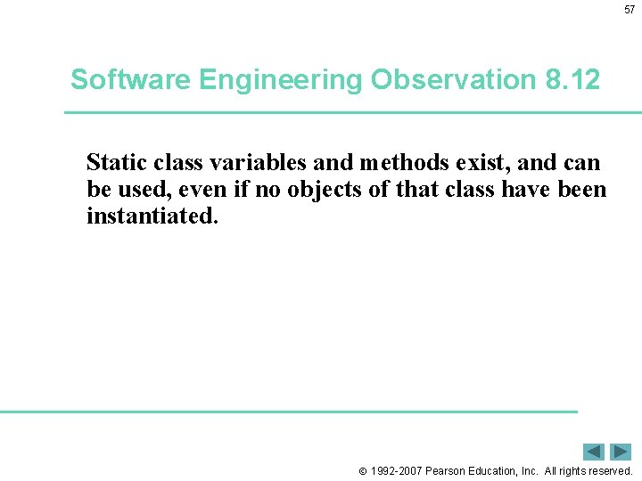 57 Software Engineering Observation 8. 12 Static class variables and methods exist, and can