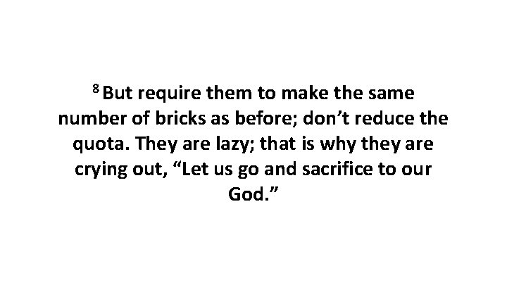 8 But require them to make the same number of bricks as before; don’t