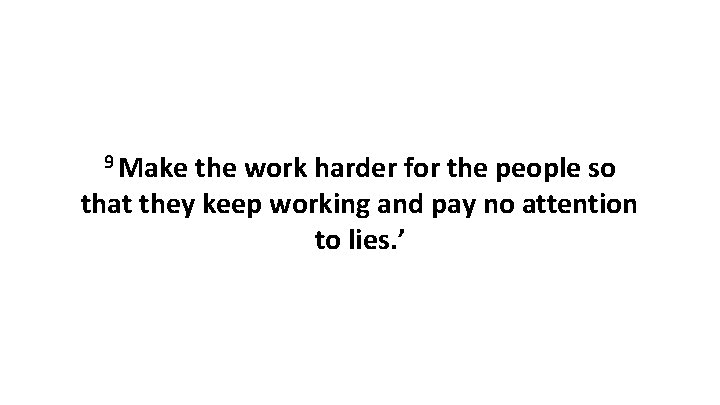 9 Make the work harder for the people so that they keep working and