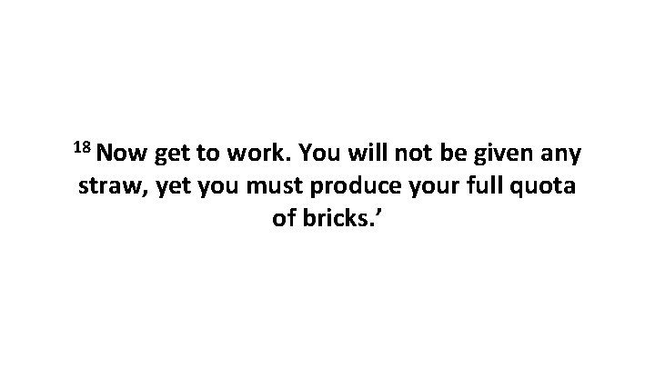 18 Now get to work. You will not be given any straw, yet you