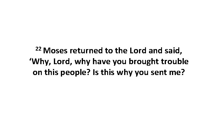 22 Moses returned to the Lord and said, ‘Why, Lord, why have you brought